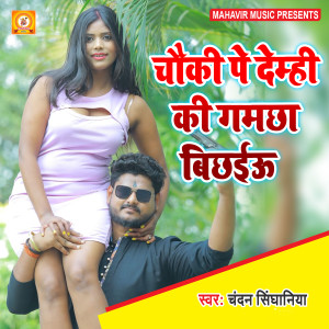 收听Chandan Singhaniya的Chauki Pe Demhi Ki Gamchha Bichhaiau歌词歌曲