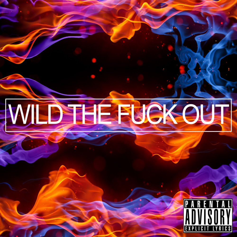 Wild the Fuck Out (Explicit)