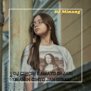 收听DJ Minang的DJ CINCIN BAMATO DI JARI MANIH CINTO JAN DIBALI歌词歌曲