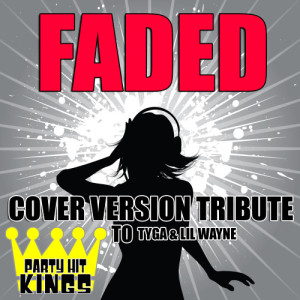 ดาวน์โหลดและฟังเพลง Faded (Cover Version Tribute to Tyga & Lil Wayne) พร้อมเนื้อเพลงจาก Party Hit Kings