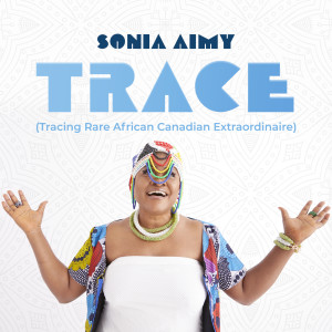 Album TRACE (Tracing Rare African Canadian Extraordinaire) from Sonia Aimy