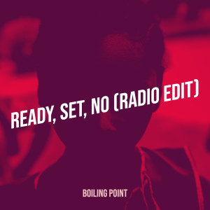 收听Boiling Point的Ready, Set, No (Radio Edit)歌词歌曲