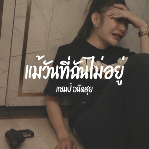Dengarkan lagu แม้วันที่ฉันไม่อยู่ nyanyian แชมป์ ถนัดสุย dengan lirik