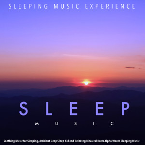 Album Sleep Music: Soothing Music for Sleeping, Ambient Deep Sleep Aid and Relaxing Binaural Beats Alpha Waves Sleeping Music from Sleeping Music Experience