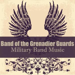 The Band Of The Grenadier Guards的專輯Military Band Music