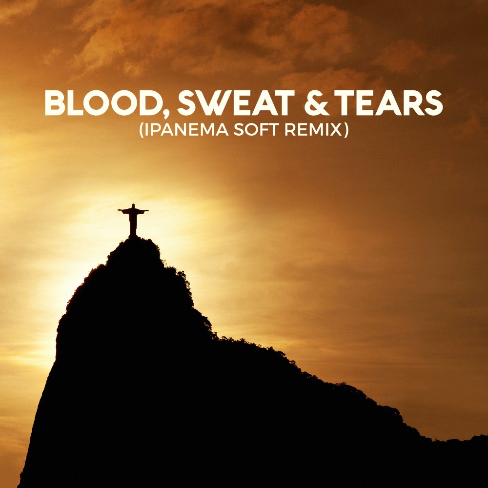 Blood, Sweat & Tears (Ipanema Soft Remix)