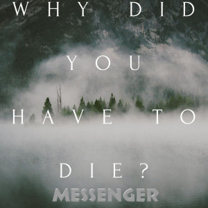 Dengarkan lagu Why Did You Have to Die? nyanyian Messenger dengan lirik
