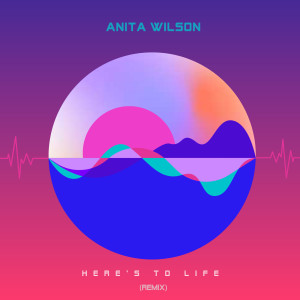 Dengarkan lagu Here’s to Life (Remix) nyanyian Anita Wilson dengan lirik