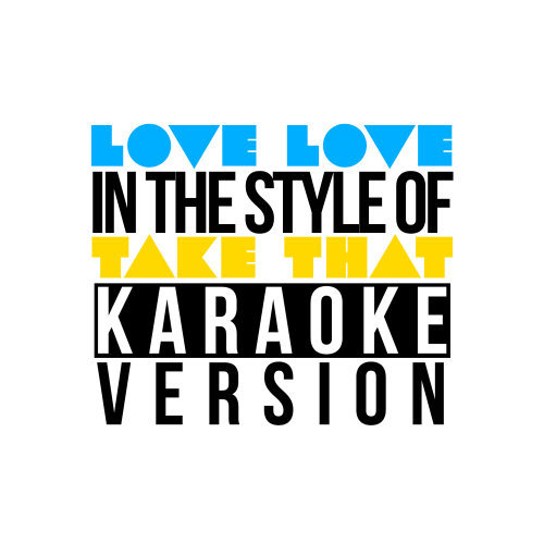 Love Love (In the Style of Take That) [Karaoke Version] (Karaoke Version)