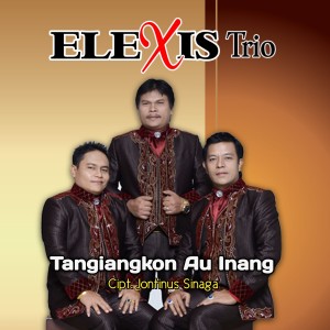 Dengarkan TANGIANGKON AU INANG lagu dari Elexis Trio dengan lirik