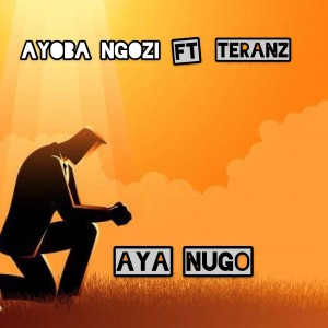 收聽Ayoba Ngozi的Aya nugo (feat. Teranz)歌詞歌曲