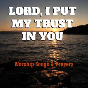 Worship Songs的專輯Lord, I put my trust in You (Explicit)