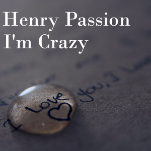 Dengarkan lagu I'm Crazy nyanyian Henry Passion dengan lirik