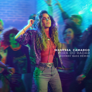 Listen to Fora Do Radar (Johnny Bass Extended Remix) song with lyrics from Wanessa Camargo