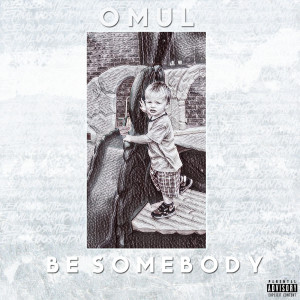 Dengarkan Be Somebody (Explicit) lagu dari OMUL dengan lirik