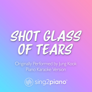 Shot Glass Of Tears (Originally Performed by Jung Kook) (Piano Karaoke Version) dari Sing2Piano
