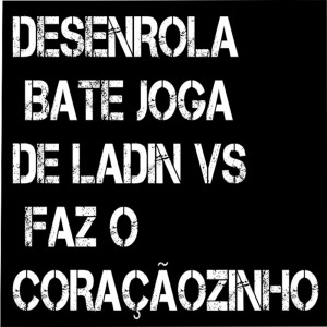 Listen to Desenrola Bate Joga de Ladin Vs Faz o Coraçãozinho (Explicit) song with lyrics from DjVictorbateforte