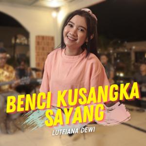 Dengarkan Benci Kusangka Sayang lagu dari Lutfiana Dewi dengan lirik