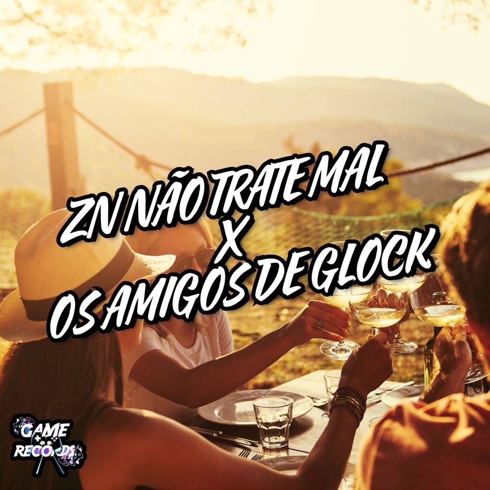 ZN Não Trate Mal X Os Amigos De Glock (Explicit)