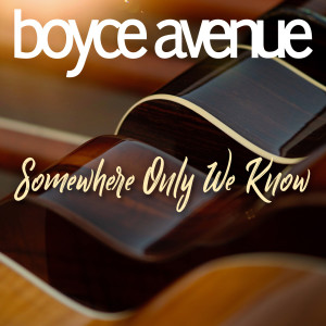 Listen to Somewhere Only We Know song with lyrics from Boyce Avenue