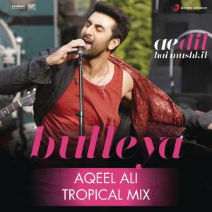收聽Pritam的Bulleya (Tropical Mix By Aqeel Ali) [From "Ae Dil Hai Mushkil"]歌詞歌曲