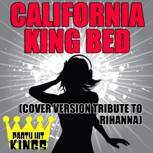 Party Hit Kings的專輯California King Bed (Cover Version Tribute to Rihanna)