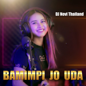 Dengarkan lagu BAMIMPI JO UDA nyanyian DJ NOVI THAILAND dengan lirik