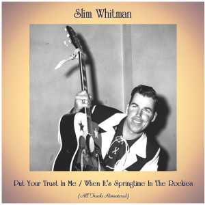 อัลบัม Put Your Trust In Me / When It's Springtime In The Rockies (All Tracks Remastered) ศิลปิน Slim Whitman