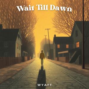 Dengarkan Wait Till Dawn lagu dari WYATT dengan lirik