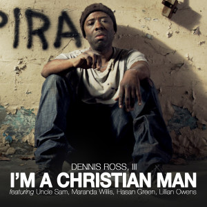 Dengarkan lagu I'm a Christian Man (feat. Uncle Sam, Maranda Willis, Hasan Green, Lillian Owens) nyanyian Dennis Ross dengan lirik