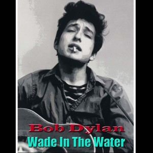 ดาวน์โหลดและฟังเพลง Wade in the Water (Live) พร้อมเนื้อเพลงจาก Bob Dylan