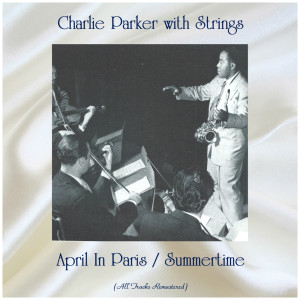 Album April In Paris / Summertime (All Tracks Remastered) from Charlie Parker with Strings