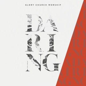 ดาวน์โหลดและฟังเพลง Daring พร้อมเนื้อเพลงจาก Glory Church Worship