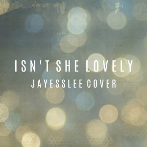 Listen to Isn't She Lovely song with lyrics from Jayesslee