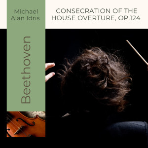 Album Beethoven: Consecration of the House Overture, Op.124 oleh Michael Alan Idris
