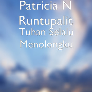 Dengarkan Tuhan Selalu Menolongku lagu dari Patricia N Runtupalit dengan lirik
