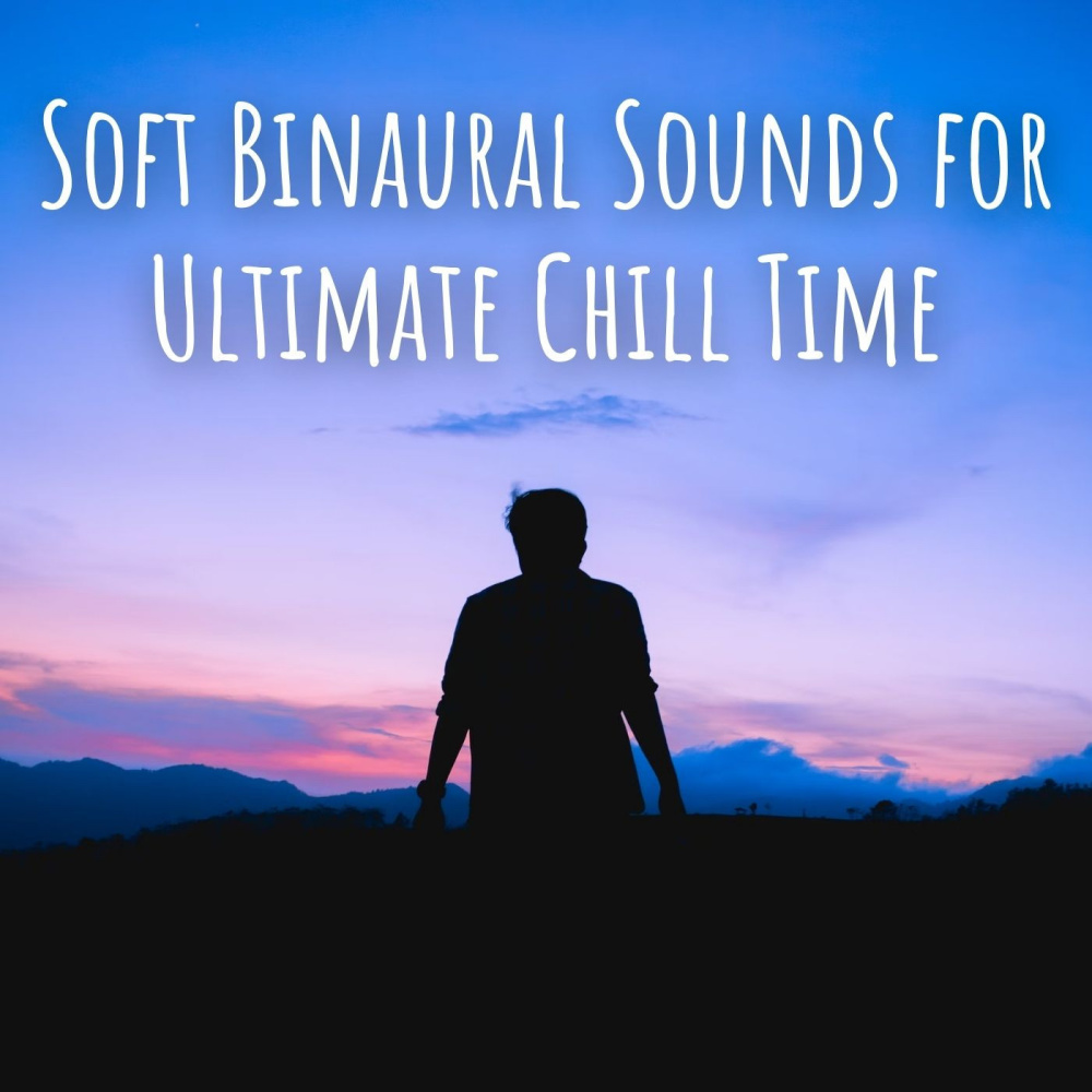 Chill Out with Soft Binaural Sounds