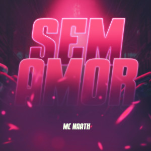 Album Sem Amor (Explicit) from Mc Naath