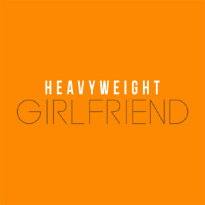 Dengarkan lagu Girlfriend nyanyian HeavyWeight dengan lirik