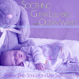 Soothing Guitar Lullabies with Ocean Waves: Relaxing Baby Songs for a Deep Sleep