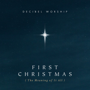 Album First Christmas (The Meaning of It All) from Decibel Worship