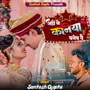 Listen to Ahi Ke Kaniya Baneb Yai song with lyrics from Santosh Gupta