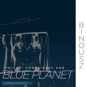 Listen to Guitar, Loneliness and Blue Planet ( Bocchi The rock! ) song with lyrics from Binou SZ