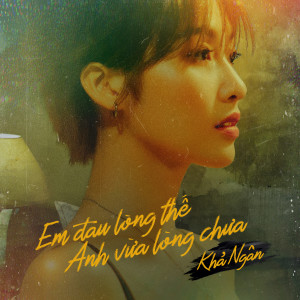 Listen to Em Đau Lòng Thế, Anh Vừa Lòng Chưa song with lyrics from Khả Ngân