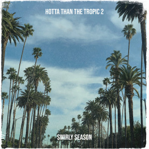 Album Hotta Than the Tropic 2 (Explicit) from Swirly Season