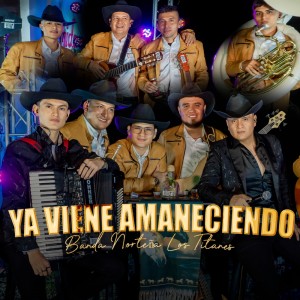 Banda Norteña Los Titanes的專輯Ya viene amaneciendo