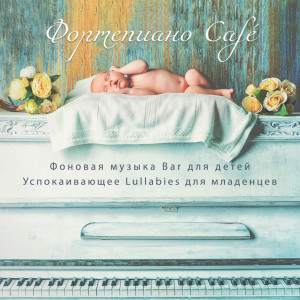 อัลบัม Фортепиано Café (Фоновая музыка Bar для детей, Успокаивающее Lullabies для младенцев, Расслабление и успокоение малыша, Детский джаз для сна Piano Bar) ศิลปิน Newborn Baby Song Academy
