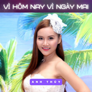 Album Vì Hôm Nay , Vì Ngày Mai from Anh Thúy