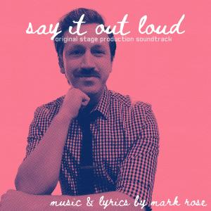 Mark Rose的專輯Say It Out Loud (Original Stage Production Soundtrack)
