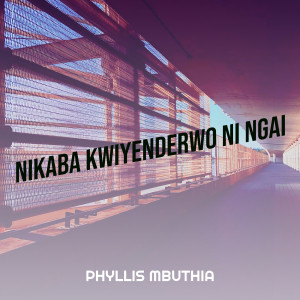 Listen to Nikaba Kwiyenderwo Ni Ngai song with lyrics from Phyllis Mbuthia